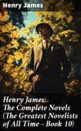 ebook: Henry James: The Complete Novels (The Greatest Novelists of All Time – Book 10)