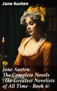 ebook: Jane Austen: The Complete Novels (The Greatest Novelists of All Time – Book 6)