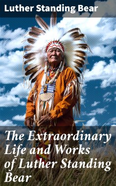 ebook: The Extraordinary Life and Works of Luther Standing Bear