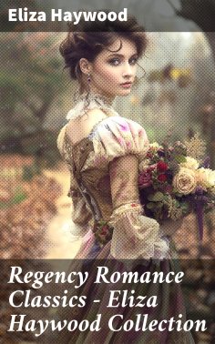 ebook: Regency Romance Classics - Eliza Haywood Collection