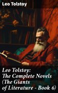 eBook: Leo Tolstoy: The Complete Novels (The Giants of Literature - Book 6)