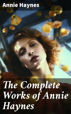 eBook: The Complete Works of Annie Haynes