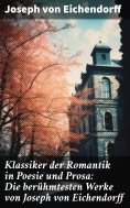eBook: Klassiker der Romantik in Poesie und Prosa: Die berühmtesten Werke von Joseph von Eichendorff