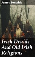 eBook: Irish Druids And Old Irish Religions