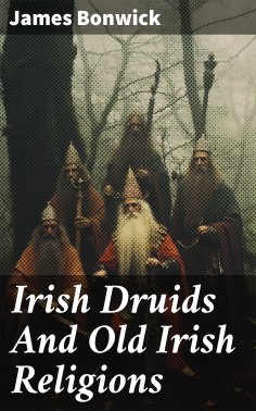 eBook: Irish Druids And Old Irish Religions