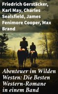 ebook: Abenteuer im Wilden Westen: Die Besten Western-Romane in einem Band