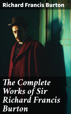 eBook: The Complete Works of Sir Richard Francis Burton