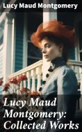 ebook: Lucy Maud Montgomery: Collected Works