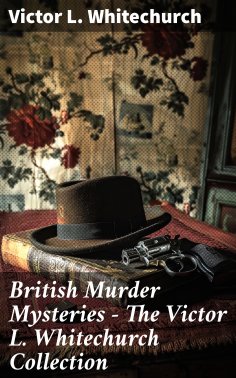 ebook: British Murder Mysteries - The Victor L. Whitechurch Collection