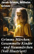 eBook: Grimms Märchen: Gesammelte Kinder - und Hausmärchen (Voll Illustriert)