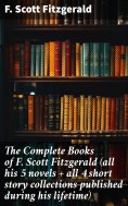 eBook: The Complete Books of F. Scott Fitzgerald (all his 5 novels + all 4 short story collections publishe