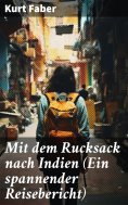 ebook: Mit dem Rucksack nach Indien (Ein spannender Reisebericht)