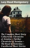 ebook: The Complete Short Story Collections: Chronicles of Avonlea + Further Chronicles of Avonlea + The Ro
