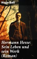eBook: Hermann Hesse: Sein Leben und sein Werk (Roman)
