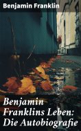 ebook: Benjamin Franklins Leben: Die Autobiografie