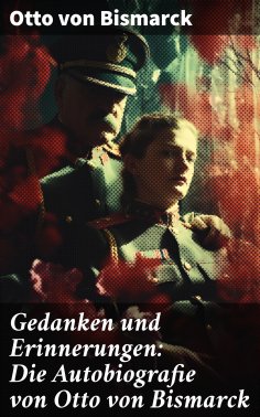 eBook: Gedanken und Erinnerungen: Die Autobiografie von Otto von Bismarck