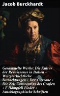 eBook: Gesammelte Werke: Die Kultur der Renaissance in Italien + Weltgeschichtliche Betrachtungen + Der Cic