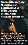 ebook: Der russische Christ: Ausgewählte Geschichten von Tolstoi, Dostojewski, Tschechow, Turgenjew und and