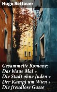 eBook: Gesammelte Romane: Das blaue Mal + Die Stadt ohne Juden + Der Kampf um Wien + Die freudlose Gasse