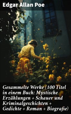eBook: Gesammelte Werke (100 Titel in einem Buch: Mystische Erzählungen + Schauer und Kriminalgeschichten +