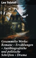 eBook: Gesammelte Werke: Romane + Erzählungen + Autobiografische und politische Schriften + Drama
