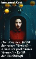 ebook: Drei Kritiken: Kritik der reinen Vernunft + Kritik der praktischen Vernunft + Kritik der Urteilskraf