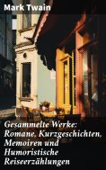 eBook: Gesammelte Werke: Romane, Kurzgeschichten, Memoiren und Humoristische Reiseerzählungen