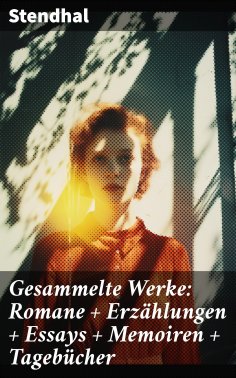 ebook: Gesammelte Werke: Romane + Erzählungen + Essays + Memoiren + Tagebücher