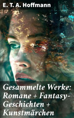 eBook: Gesammelte Werke: Romane + Fantasy-Geschichten + Kunstmärchen