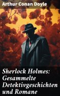 ebook: Sherlock Holmes: Gesammelte Detektivgeschichten und Romane
