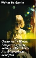 eBook: Gesammelte Werke: Essays + Aufsätze + Satiren + Kritiken + Autobiografische Schriften