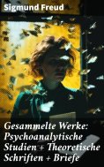 eBook: Gesammelte Werke: Psychoanalytische Studien + Theoretische Schriften + Briefe