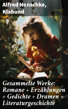 ebook: Gesammelte Werke: Romane + Erzählungen + Gedichte + Dramen + Literaturgeschichte