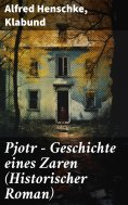 eBook: Pjotr - Geschichte eines Zaren (Historischer Roman)