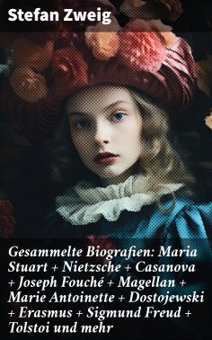 ebook: Gesammelte Biografien: Maria Stuart + Nietzsche + Casanova + Joseph Fouché + Magellan + Marie Antoin