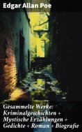 ebook: Gesammelte Werke: Kriminalgeschichten + Mystische Erzählungen + Gedichte + Roman + Biografie