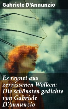 ebook: Es regnet aus zerrissenen Wolken: Die schönsten gedichte von Gabriele D'Annunzio