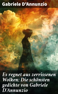 ebook: Es regnet aus zerrissenen Wolken: Die schönsten gedichte von Gabriele D'Annunzio