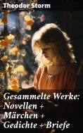 ebook: Gesammelte Werke: Novellen + Märchen + Gedichte + Briefe