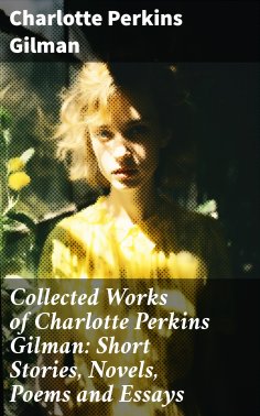 ebook: Collected Works of Charlotte Perkins Gilman: Short Stories, Novels, Poems and Essays