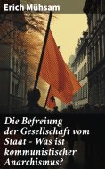 ebook: Die Befreiung der Gesellschaft vom Staat - Was ist kommunistischer Anarchismus?