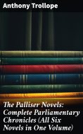 ebook: The Palliser Novels: Complete Parliamentary Chronicles (All Six Novels in One Volume)