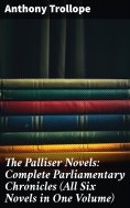 eBook: The Palliser Novels: Complete Parliamentary Chronicles (All Six Novels in One Volume)