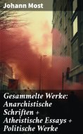 ebook: Gesammelte Werke: Anarchistische Schriften + Atheistische Essays + Politische Werke