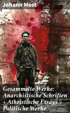 eBook: Gesammelte Werke: Anarchistische Schriften + Atheistische Essays + Politische Werke