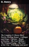 ebook: The Complete O. Henry Short Stories (Rolling Stones + Cabbages and Kings + Options + Roads of Destin