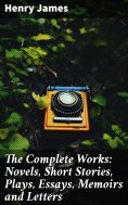 eBook: The Complete Works: Novels, Short Stories, Plays, Essays, Memoirs and Letters