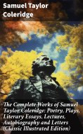 ebook: The Complete Works of Samuel Taylor Coleridge: Poetry, Plays, Literary Essays, Lectures, Autobiograp