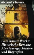 ebook: Gesammelte Werke: Historische Romane, Abenteuergeschichten und Biografien