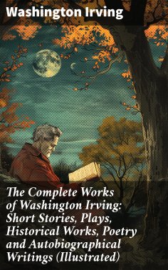 eBook: The Complete Works of Washington Irving: Short Stories, Plays, Historical Works, Poetry and Autobiog